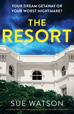 The Resort: A completely addictive and gripping psychological thriller with a heart-stopping twist by Watson, Sue