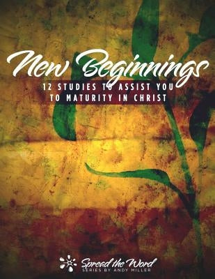 New Beginnings: 12 Studies to Assist You to Maturity in Christ by Miller, Andy