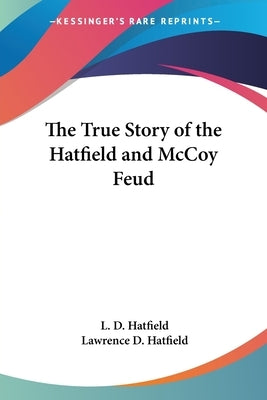 The True Story of the Hatfield and McCoy Feud by Hatfield, L. D.