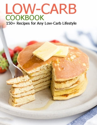 Low-Carb Cookbook: 150+ Recipes for Any Low-Carb Lifestyle by Spohr, Christopher