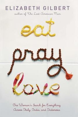 Eat Pray Love: One Woman's Search for Everything Across Italy, India and Indonesia by Gilbert, Elizabeth