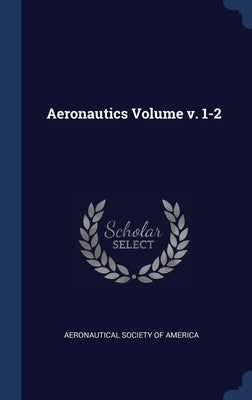 Aeronautics Volume v. 1-2 by Aeronautical Society of America