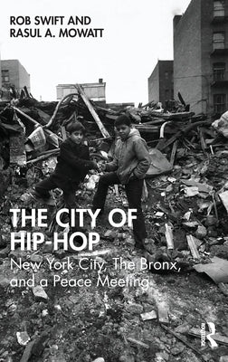 The City of Hip-Hop: New York City, the Bronx, and a Peace Meeting by Swift, Rob