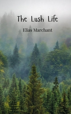 The Lush Life by Marchant, Elias