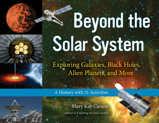 Beyond the Solar System, 49: Exploring Galaxies, Black Holes, Alien Planets, and More; A History with 21 Activities by Carson, Mary Kay