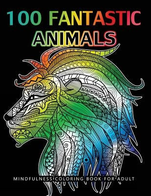 100 Fantastic Animals Adult Coloring Books: Animals and Flowers for Stress Relief Relaxation by Dawn a. Sheridan