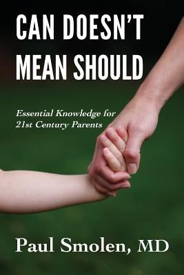 Can Doesn't Mean Should: Essential Knowledge for 21st Century Parents by Smolen, Paul