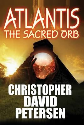 Atlantis: The Sacred Orb by Petersen, Christopher David