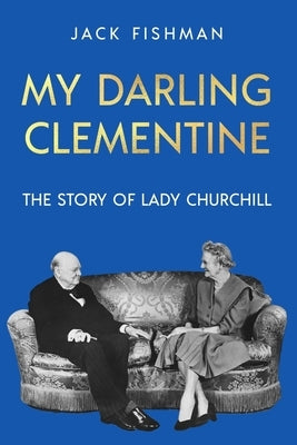 My Darling Clementine: The Story of Lady Churchill by Fishman, Jack