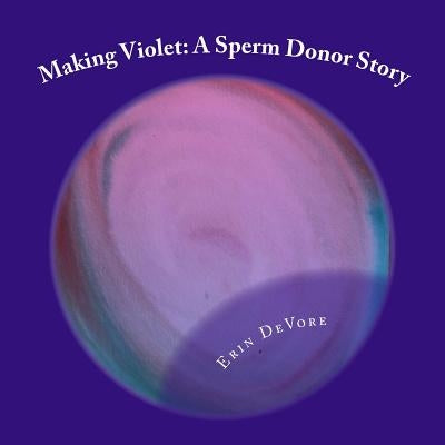 Making Violet: A Sperm Donor Story by DeVore, Erin