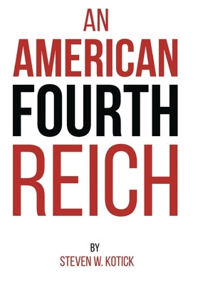 An American Fourth Reich by Kotick, Steven W.