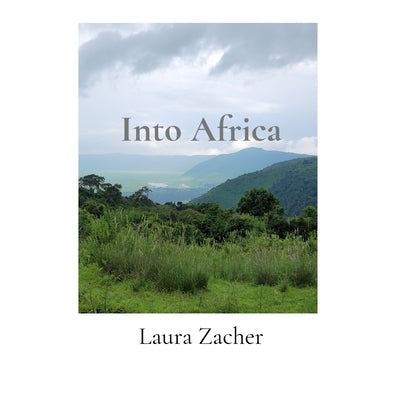 Into Africa: Visiting Four National Parks in Tanzania by Zacher, Laura F.