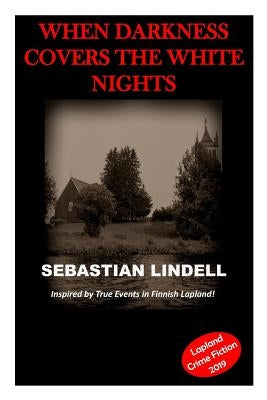 When Darkness Covers the White Nights: A Crime Mystery from Lapland by Lindell, Sebastian