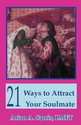 21 Ways to Attract Your Soulmate by Sarris, Arian a.