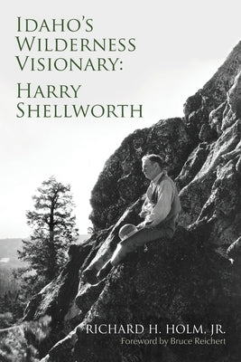 Idaho's Wilderness Visionary by Holm, Richard H.