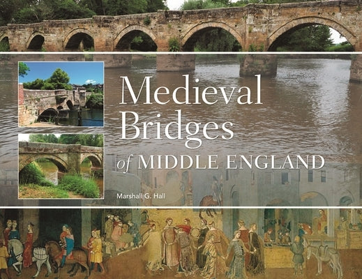 Medieval Bridges of Middle England by Hall, Marshall G.