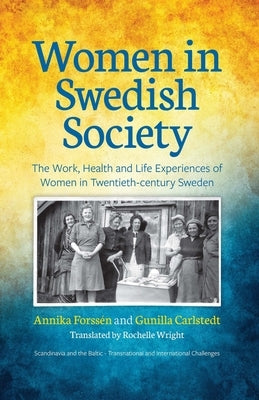 Women in Swedish Society: The Work, Health and Life Experiences of Women in Twentieth-century Sweden by Forss�n, Annika