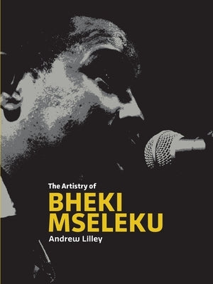 The Artistry of 
Bheki Mseleku by Lilley, Andrew
