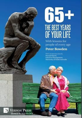 65+. The Best Years of Your Life: With lessons for people of every age by Bowden, Peter