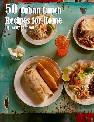 50 Cuban Lunch Recipes for Home by Johnson, Kelly