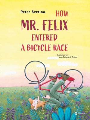How Mr. Felix Entered a Bicycle Race by Svetina, Peter