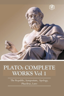 Plato: Complete Works Vol 1 (The Republic, Symposium, Apology, Phaedrus & Laws) by Plato