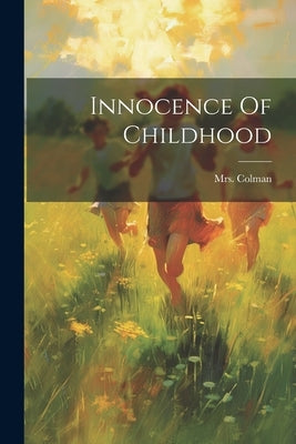 Innocence Of Childhood by Mrs Colman (Pamela Chandler)