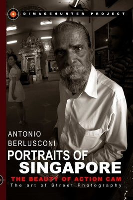 Portraits of Singapore The Beauty of Action Cam - The Art of Street Photography by Berlusconi, Antonio