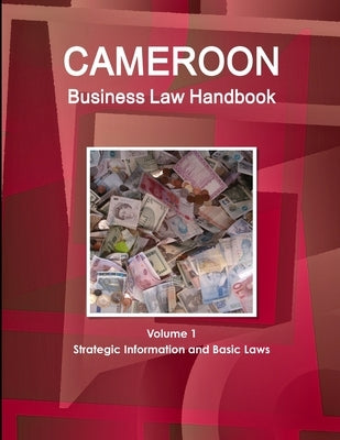 Cameroon Business Law Handbook Volume 1 Strategic Information and Basic Laws by Www Ibpus Com