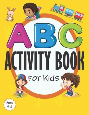 ABC Activity Book for Kids Ages 4-8: Fun Activities Workbook Games For Everyday Learning for Pre-K to First Grade by Publishing, Az