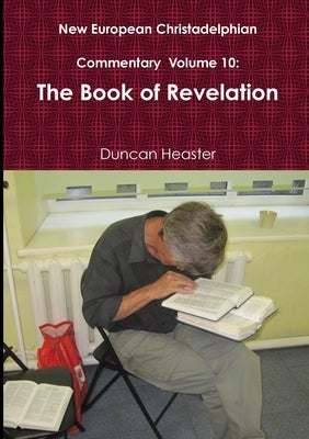New European Christadelphian Commentary Volume 10: The Book of Revelation by Heaster, Duncan