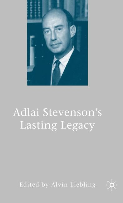 Adlai Stevenson's Lasting Legacy by Liebling, A.