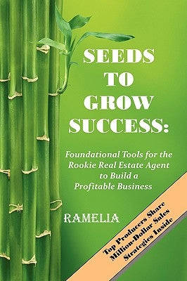 Seeds To Grow Success: Foundational Tools for the Rookie Real Estate Agent to Build a Profitable Business by Ramelia