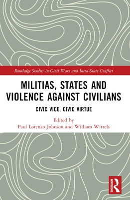 Militias, States and Violence against Civilians: Civic Vice, Civic Virtue by Johnson, Paul Lorenzo