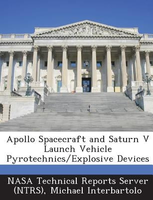 Apollo Spacecraft and Saturn V Launch Vehicle Pyrotechnics/Explosive Devices by Nasa Technical Reports Server (Ntrs)