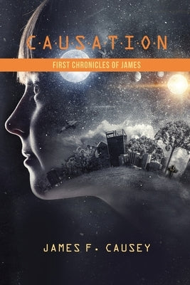Causation: First Chronicles of James by Causey, James