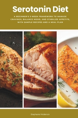 Serotonin Diet: A Beginner's 3-Week Framework to Manage Cravings, Balance Mood, and Stabilize Appetite, With Sample Recipes and a Meal Plan by Hinderock, Stephanie