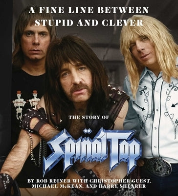 A Fine Line Between Stupid and Clever: The Story of Spinal Tap by Reiner, Rob