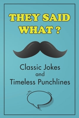 They Said What? Classic Jokes and Timeless Punchlines: Jokes Book For Adults by Publishing, Rzu