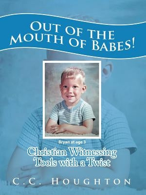 Out of the Mouth of Babes!: Christian Witnessing Tools with a Twist by Houghton, C. C.
