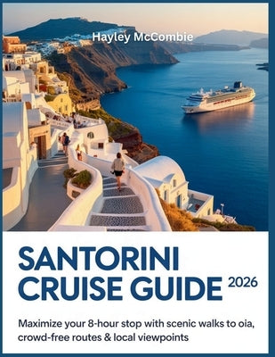 Santorini Cruise Guide 2026: Maximize Your 8-Hour Stop with Scenic Walks to Oia, Crowd-Free Routes & Local Tips by McCombie, Hayley