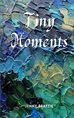 Tiny Moments by Beattie, Jenny