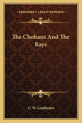 The Chohans And The Rays by Leadbeater, C. W.