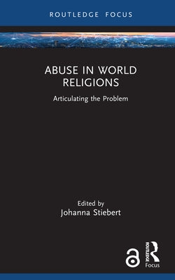 Abuse in World Religions: Articulating the Problem by Stiebert, Johanna