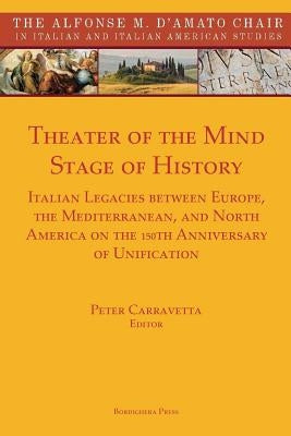 Theater of the Mind, Stage of History: Italian Legacies Between Europe, the Mediterranean, and North America on the 150th Anniversary of Unification by Carravetta, Peter