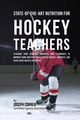 State-Of-The-Art Nutrition for Hockey Teachers: Teaching Your Students Advanced RMR Techniques to Improve Hand and Foot Speed, Reduce Muscle Soreness, by Correa (Certified Sports Nutritionist)