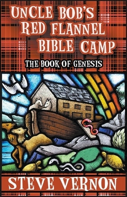 Uncle Bob's Red Flannel Bible Camp - The Book of Genesis by Vernon, Steve