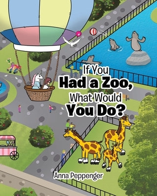If You Had a Zoo, What Would You Do? by Peppenger, Anna