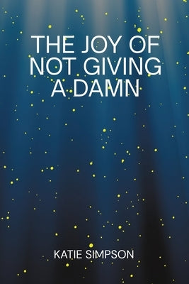 The Joy of Not Giving a Damn by Simpson, Katie