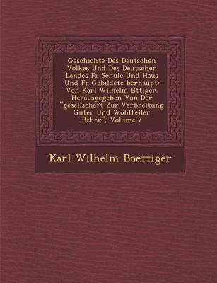 Geschichte Des Deutschen Volkes Und Des Deutschen Landes F R Schule Und Haus Und F R Gebildete Berhaupt: Von Karl Wilhelm B Ttiger. Herausgegeben Von by Boettiger, Karl Wilhelm